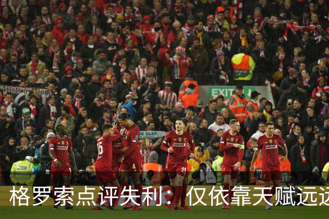 格罗索点评失利：仅依靠天赋远远不够，丢球皆可避免